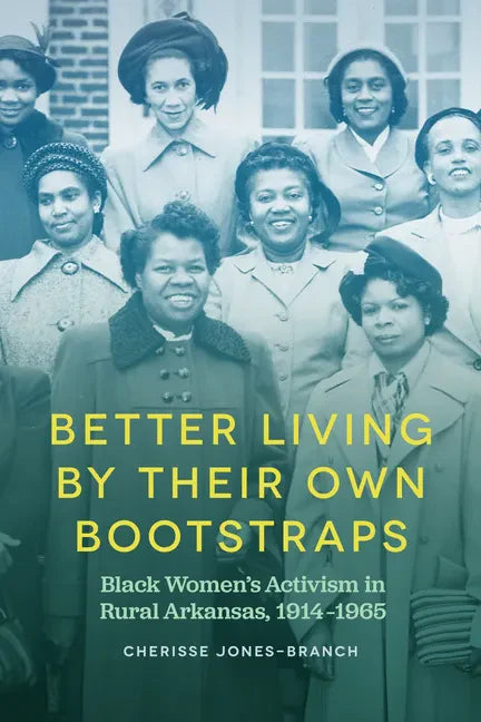 Better Living by Their Own Bootstraps: Black Women's Activism in Rural Arkansas, 1914-1965 - Paperback