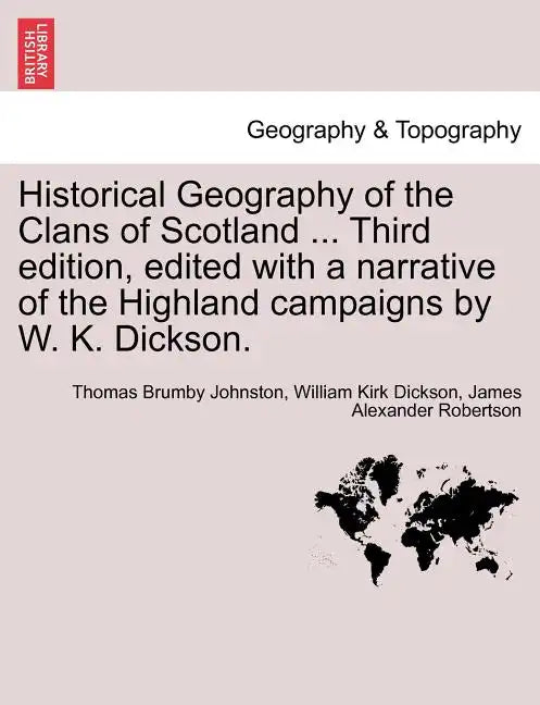 Historical Geography of the Clans of Scotland ... Third Edition, Edited with a Narrative of the Highland Campaigns by W. K. Dickson. - Paperback