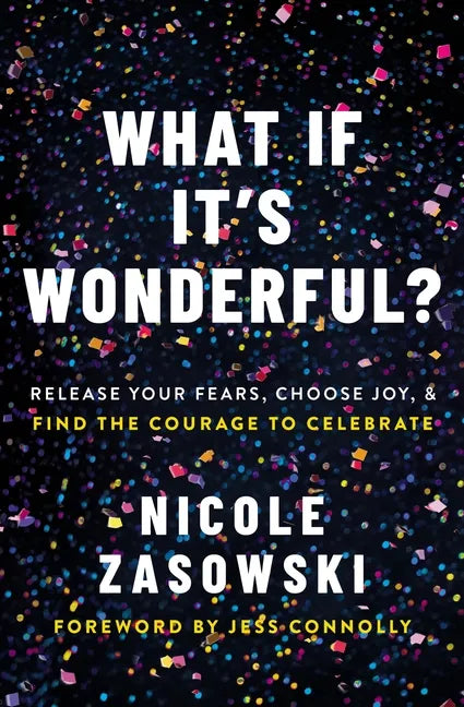 What If It's Wonderful?: Release Your Fears, Choose Joy, and Find the Courage to Celebrate - Paperback