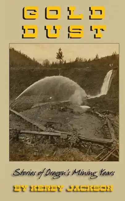 Gold Dust: Stories of Oregon's Mining Years - Paperback