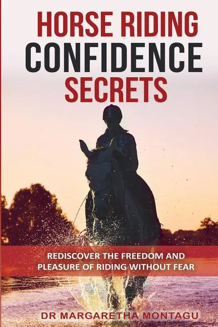 Horse Riding Confidence Secrets: Rediscover the pleasure of horse riding without fear - Paperback