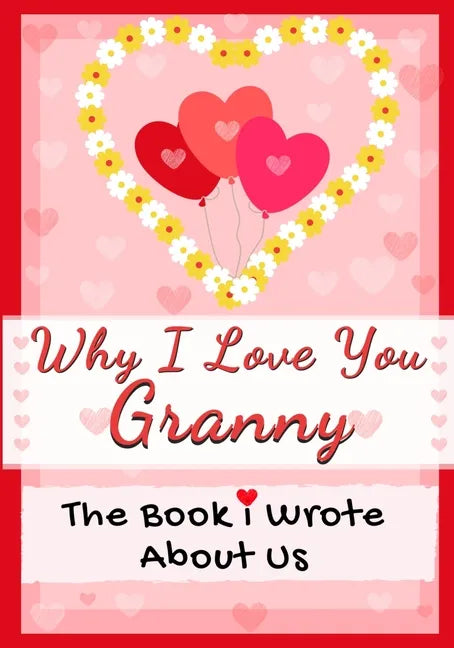 Why I Love You Granny: The Book I Wrote About Us Perfect for Kids Valentine's Day Gift, Birthdays, Christmas, Anniversaries, Mother's Day or - Paperback