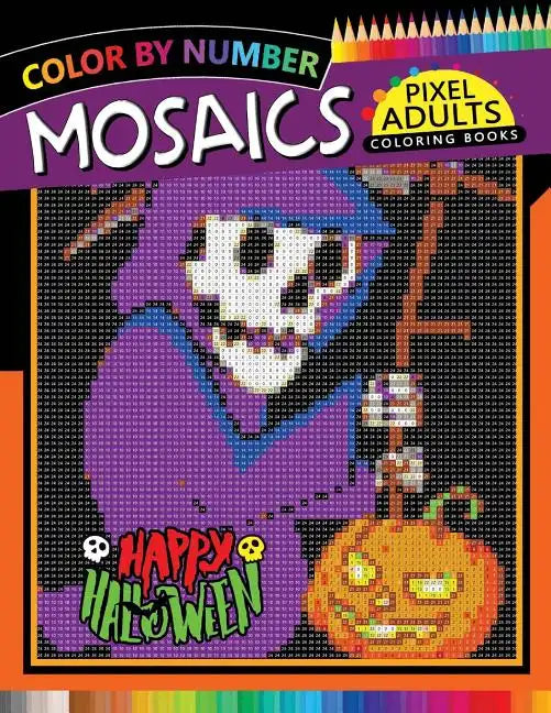 Happy Halloween Pixel Mosaics Coloring Books: Color by Number for Adults Stress Relieving Design Puzzle Quest - Paperback