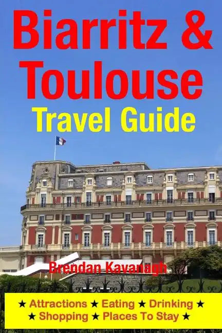 Biarritz & Toulouse Travel Guide Attractions, Eating, Drinking, Shopping & Places To Stay - Paperback