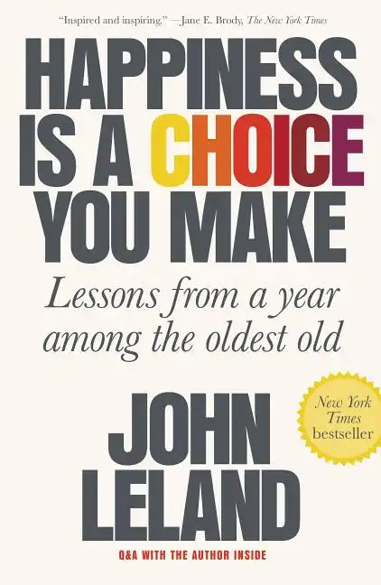 Happiness Is a Choice You Make: Lessons from a Year Among the Oldest Old - Paperback