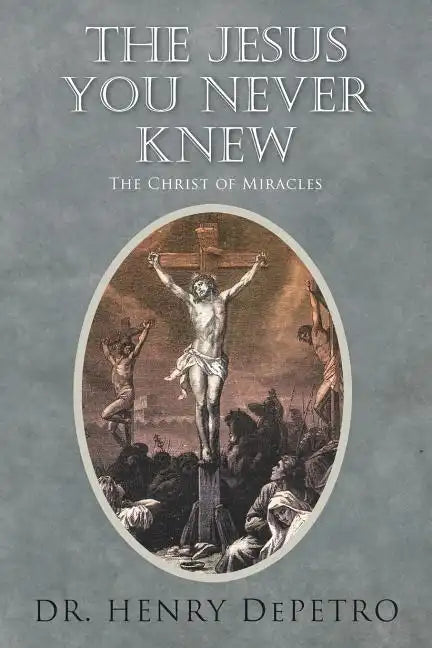 The Jesus You Never Knew: The Christ of Miracles - Paperback