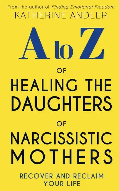 A-Z of Healing The Daughters of Narcissistic Mothers: Recover and Reclaim Your Life - Paperback