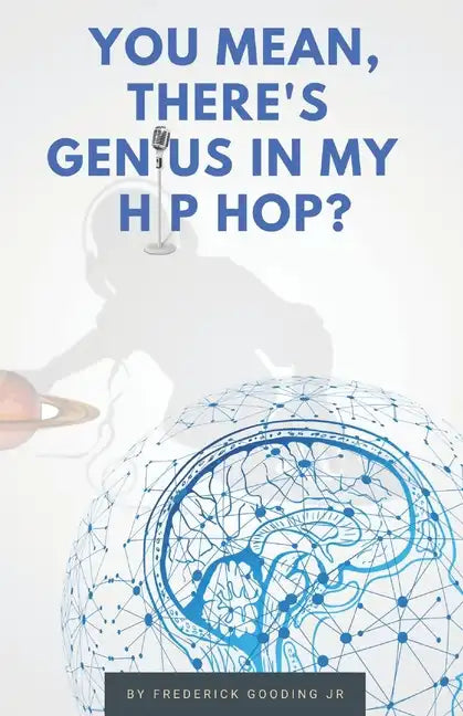 You Mean, There's GENIUS in My Hip Hop?: The Complete Guide to Understanding Underground HipHopology - Paperback