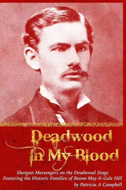 Deadwood in my Blood: Boone May, Gale Hill, Shotgun Messengers on the Deadwood Stage, and Their Historic Families - Paperback