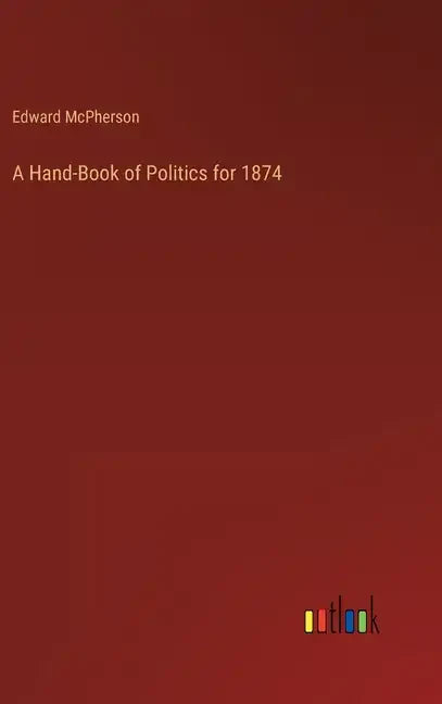 A Hand-Book of Politics for 1874 - Hardcover