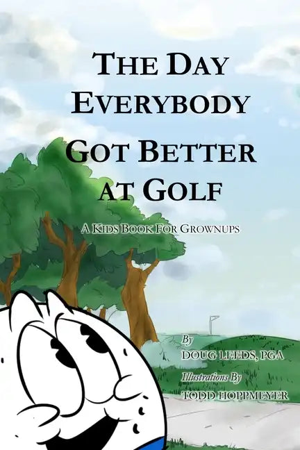 The Day Everybody Got Better at Golf: A Kids Book For Grownups - Paperback