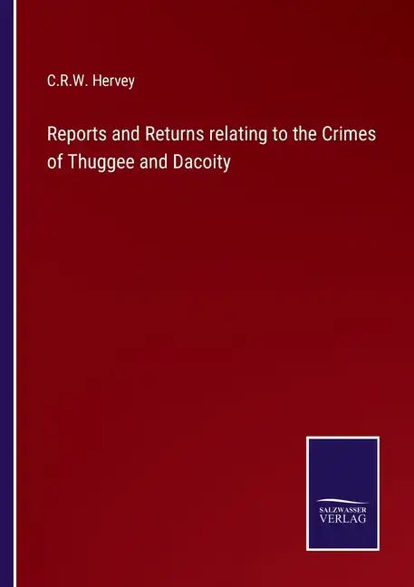 Reports and Returns relating to the Crimes of Thuggee and Dacoity - Paperback