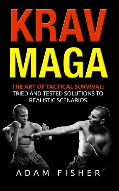 Krav Maga: The Art of Tactical Survival: Tried and Tested Solutions to Realistic Scenarios - Paperback