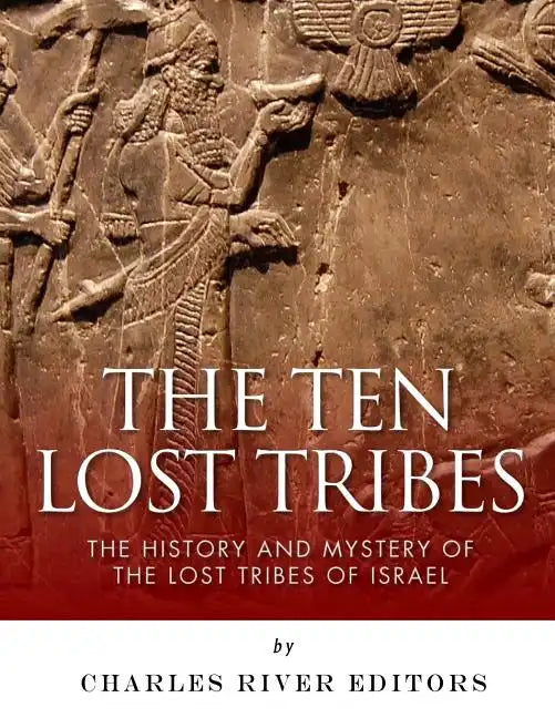 The Ten Lost Tribes: The History and Mystery of the Lost Tribes of Israel - Paperback