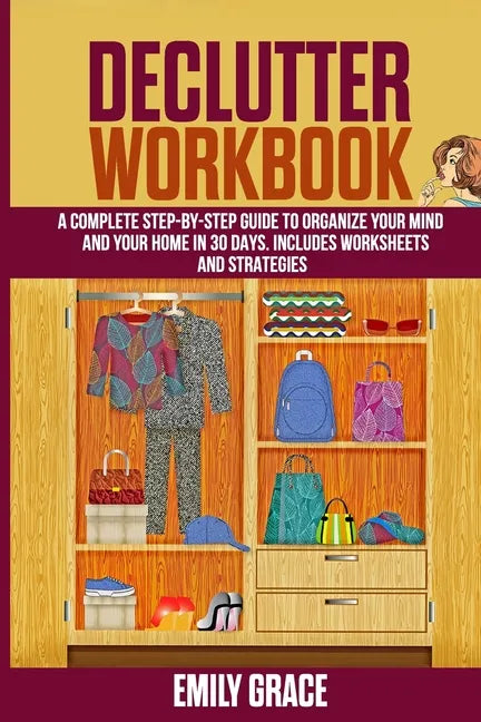 Declutter Workbook: A complete Step - by - Step Guide to Organize Your Mind and Your Home in 30 Days. Includes Worksheets and Strategies - Paperback