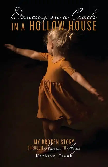 Dancing on a Crack in a Hollow House: My Broken Story - through Harm to Hope - Paperback