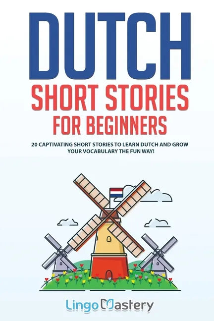 Dutch Short Stories for Beginners: 20 Captivating Short Stories to Learn Dutch & Grow Your Vocabulary the Fun Way! - Paperback