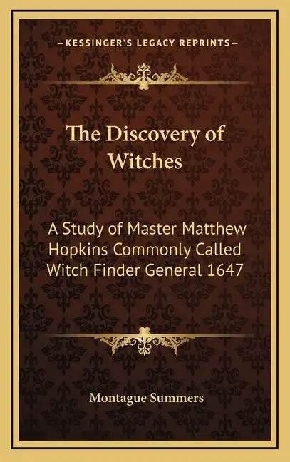 The Discovery of Witches: A Study of Master Matthew Hopkins Commonly Called Witch Finder General 1647 - Hardcover