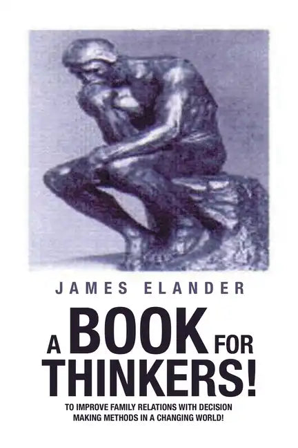 A Book for Thinkers!: To Improve Family Relations with Decision Making Methods in a Changing World! - Paperback