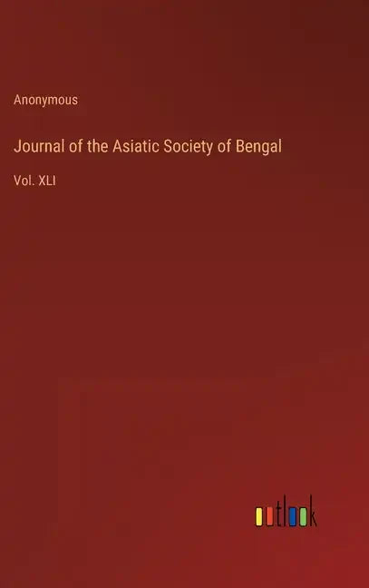 Journal of the Asiatic Society of Bengal: Vol. XLI - Hardcover