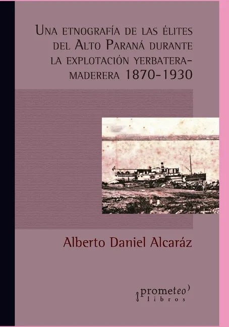 Una etnografía de las élites del Alto Paraná durante la explotación yerbatera-maderera (1870-1930) - Paperback