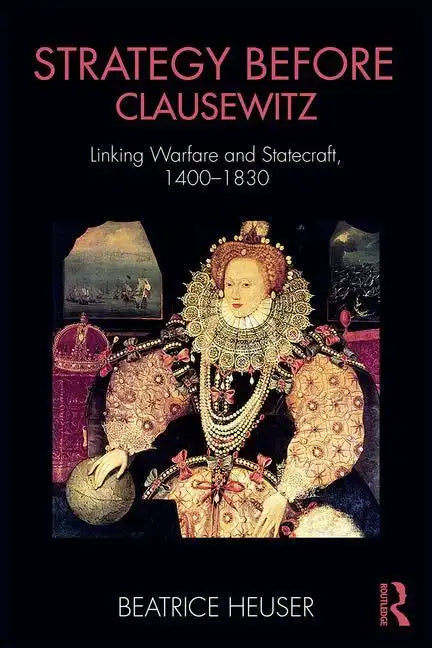 Strategy Before Clausewitz: Linking Warfare and Statecraft, 1400-1830 - Paperback