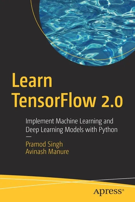 Learn Tensorflow 2.0: Implement Machine Learning and Deep Learning Models with Python - Paperback