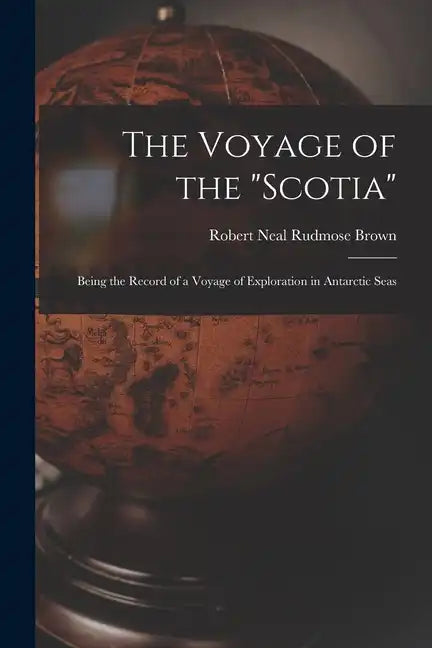 The Voyage of the "Scotia": Being the Record of a Voyage of Exploration in Antarctic Seas - Paperback