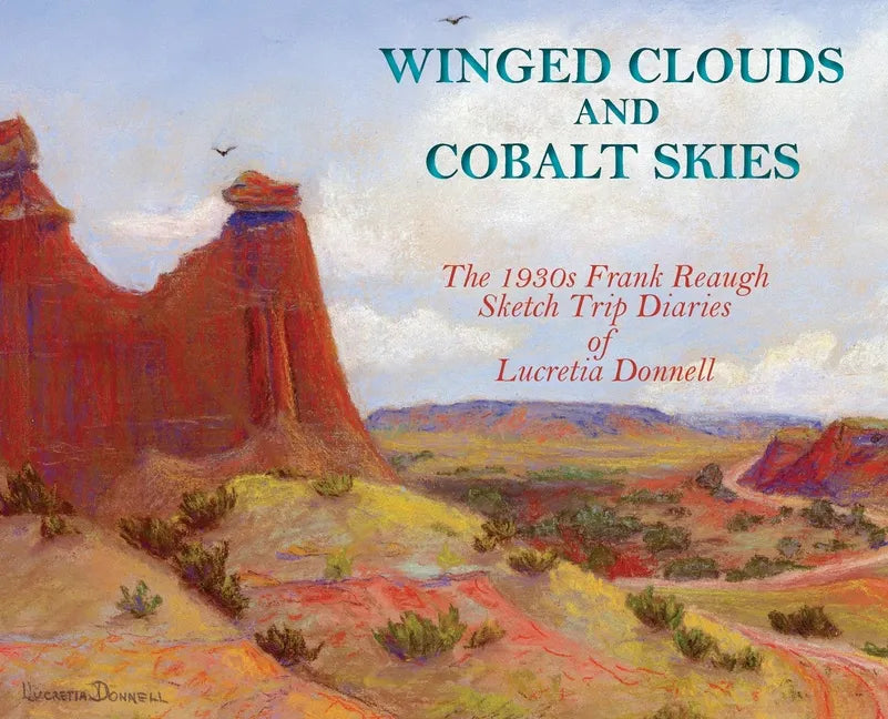 Winged Clouds and Cobalt Skies: The 1930s Frank Reaugh Sketch Trip Diaries of Lucretia Donnell (Hardcover) - Hardcover