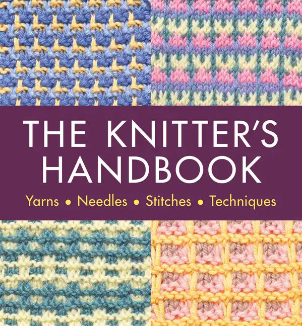 The Knitter's Handbook: Yarns. Needles. Stiches. Techniques - Paperback