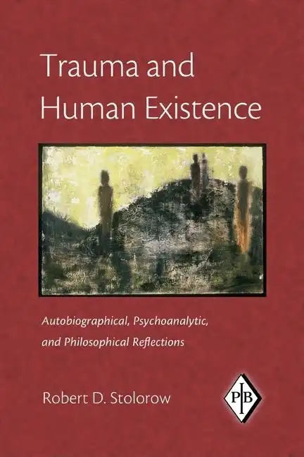Trauma and Human Existence: Autobiographical, Psychoanalytic, and Philosophical Reflections - Paperback