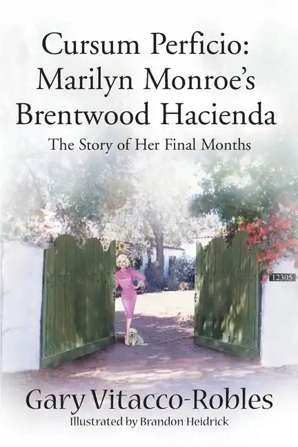 Cursum Perficio: Marilyn Monroe's Brentwood Hacienda: The Story of Her Final Months - Paperback