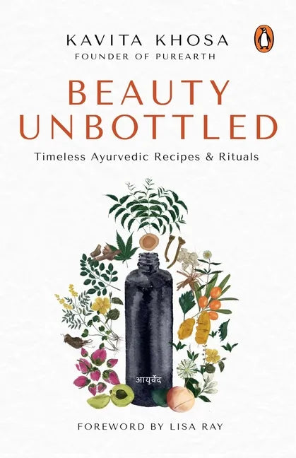Beauty Unbottled: Timeless Ayurvedic Rituals & Recipes - Paperback
