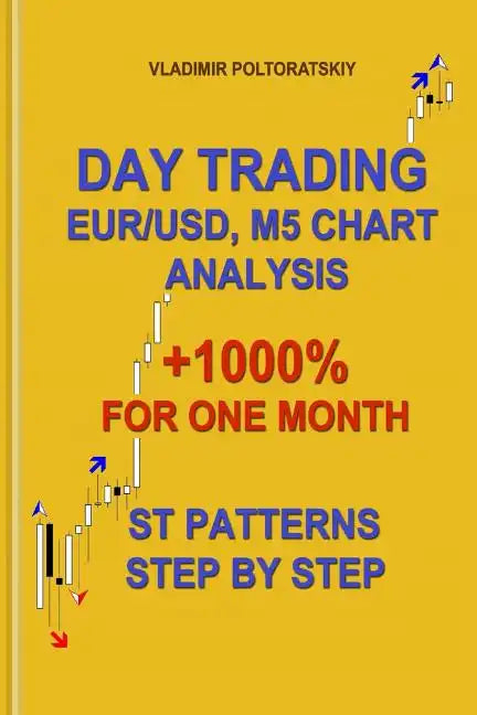Day Trading EUR/USD, M5 Chart Analysis +1000% for One Month ST Patterns Step by Step - Paperback