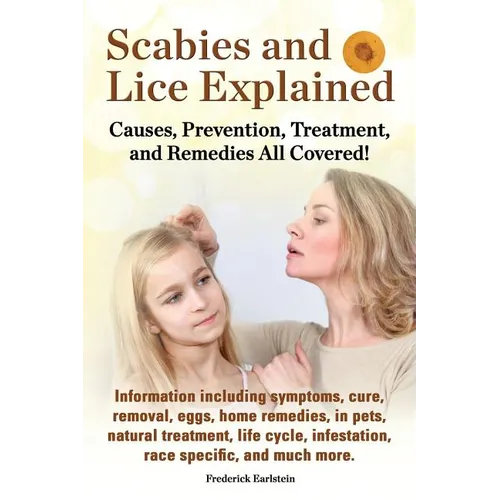 Scabies and Lice Explained. Causes, Prevention, Treatment, and Remedies All Covered! Information Including Symptoms, Removal, Eggs, Home Remedies, in - Paperback