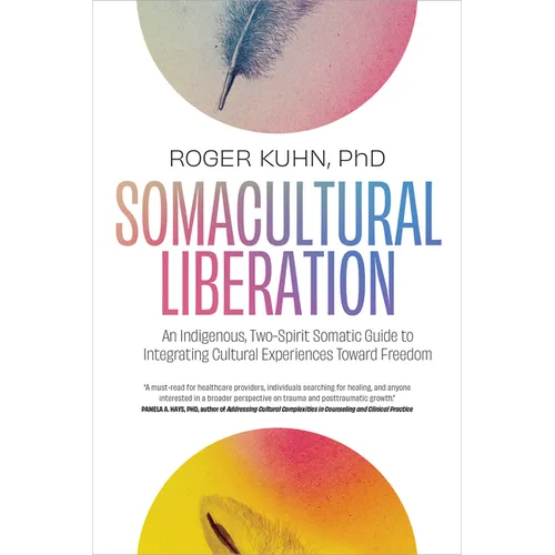 Somacultural Liberation: An Indigenous, Two-Spirit Somatic Guide to Integrating Cultural Experiences Toward Freedom - Paperback