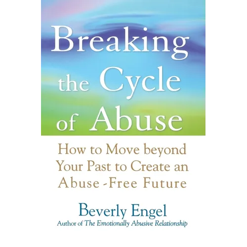 Breaking the Cycle of Abuse: How to Move Beyond Your Past to Create an Abuse-Free Future - Paperback