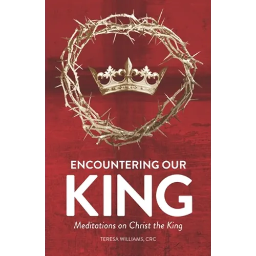 Encountering Our King: Meditations on Christ the King - Paperback