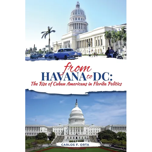 From Havana to DC: The Rise of Cuban Americans in Florida Politics - Paperback
