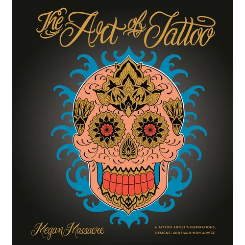 The Art of Tattoo: A Tattoo Artist's Inspirations, Designs, and Hard-Won Advice - Hardcover
