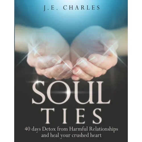 Soul Ties: 40-Day Detox from Harmful Relationships to Heal Your Crushed Heart - Paperback