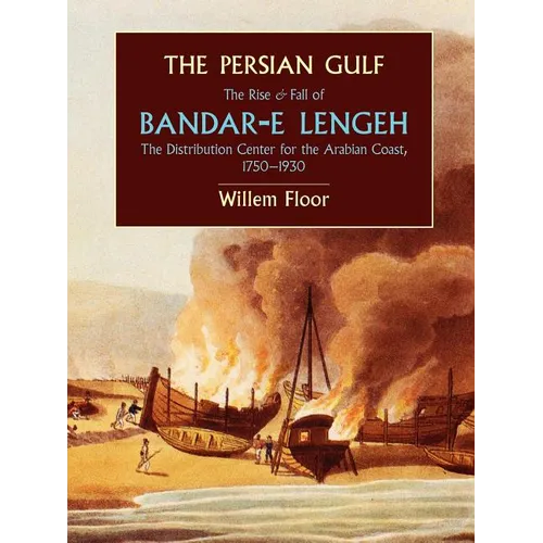 The Persian Gulf: The Rise and Fall of Bandar-E Lengeh, the Distribution Center for the Arabian Coast, 1750-1930 - Paperback