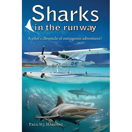Sharks in the Runway: A Seaplane Pilot's Fifty-Year Journey Through Bahamian Times! - Paperback