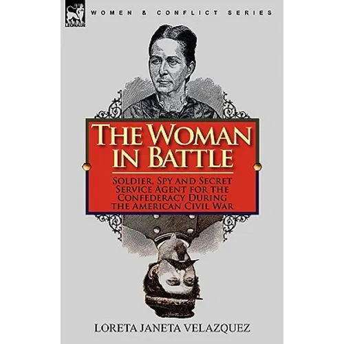 The Woman in Battle: Soldier, Spy and Secret Service Agent for the Confederacy During the American Civil War - Paperback