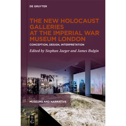 The New Holocaust Galleries at the Imperial War Museum London: Conception, Design, Interpretation - Hardcover