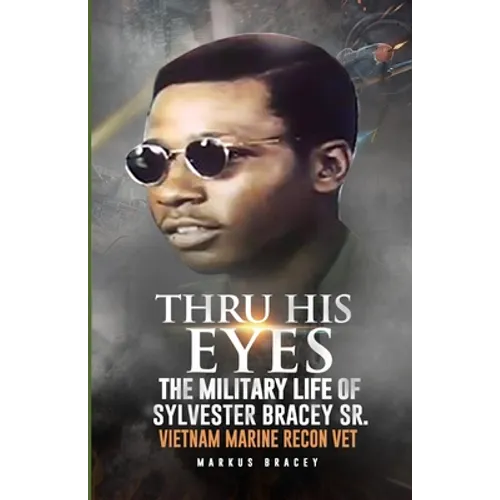 Thru His Eyes: The Military Life of Sylvester Bracey Sr Vietnam Marine Recon Vet - Paperback