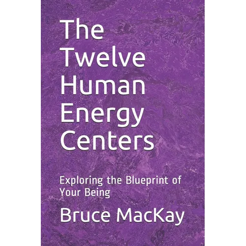The Twelve Human Energy Centers: Exploring the Blueprint of Your Being - Paperback