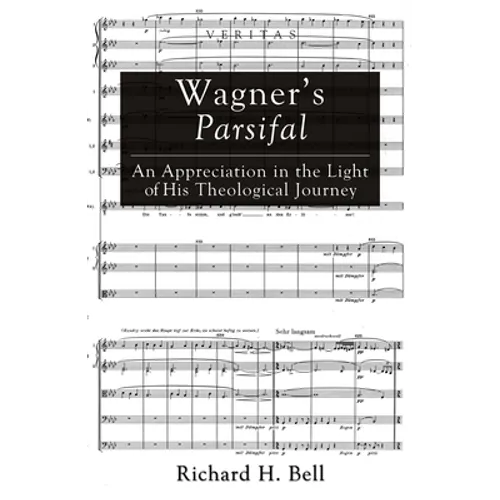 Wagner's Parsifal: An Appreciation in the Light of His Theological Journey - Paperback