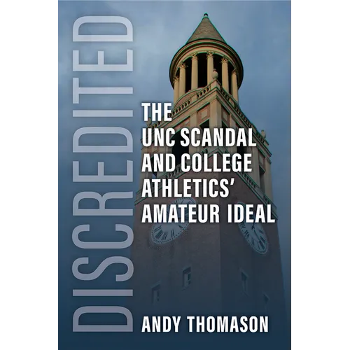 Discredited: The Unc Scandal and College Athletics' Amateur Ideal - Hardcover