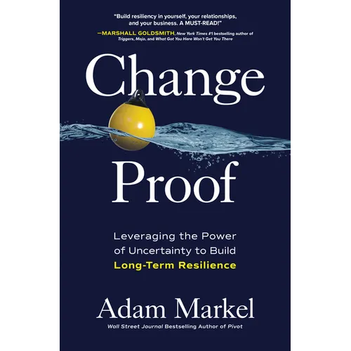 Change Proof: Leveraging the Power of Uncertainty to Build Long-Term Resilience - Hardcover